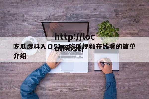 吃瓜爆料入口51cg吃瓜视频在线看的简单介绍